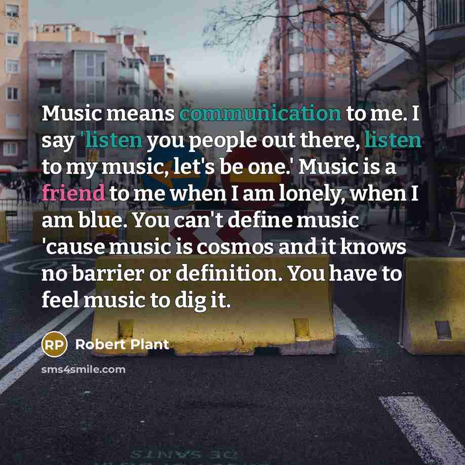 “Music means communication to me. I say 'listen you people…” quote by Robert Plant