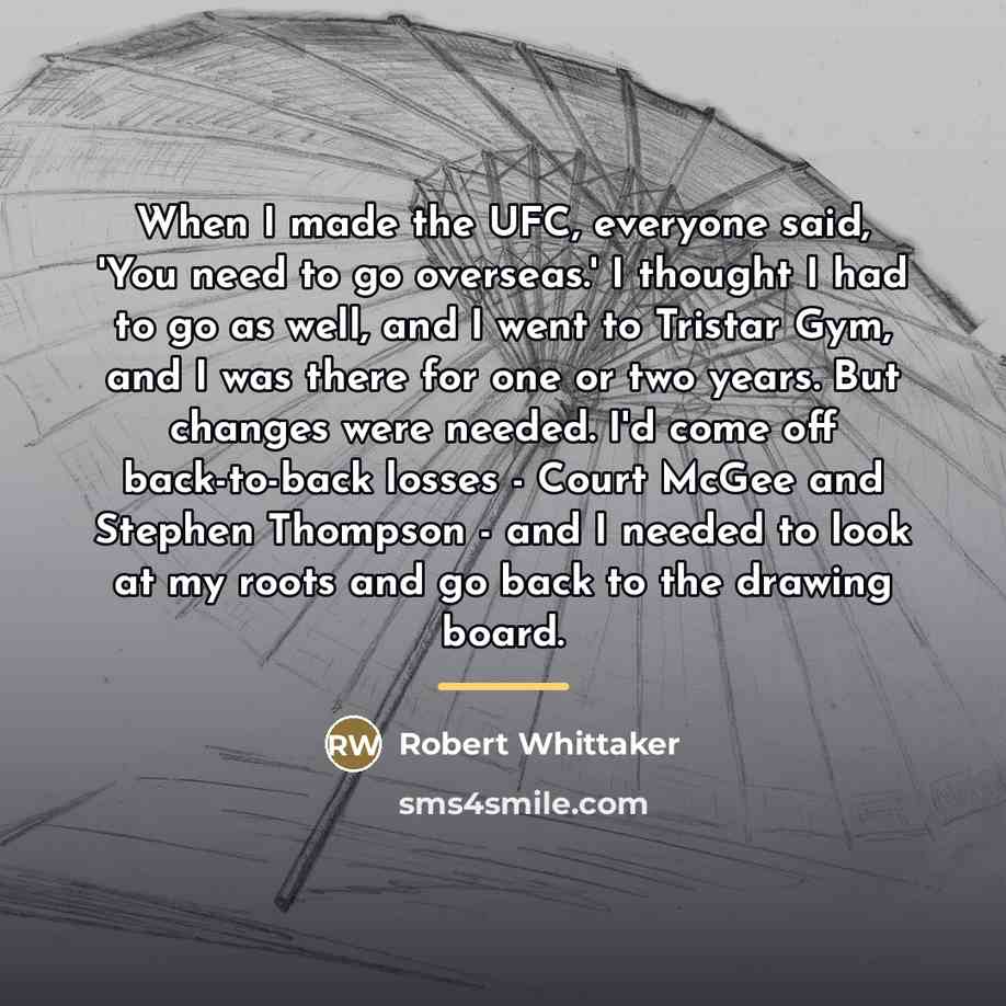“When I made the UFC, everyone said, 'You need to…” quote by Robert Whittaker