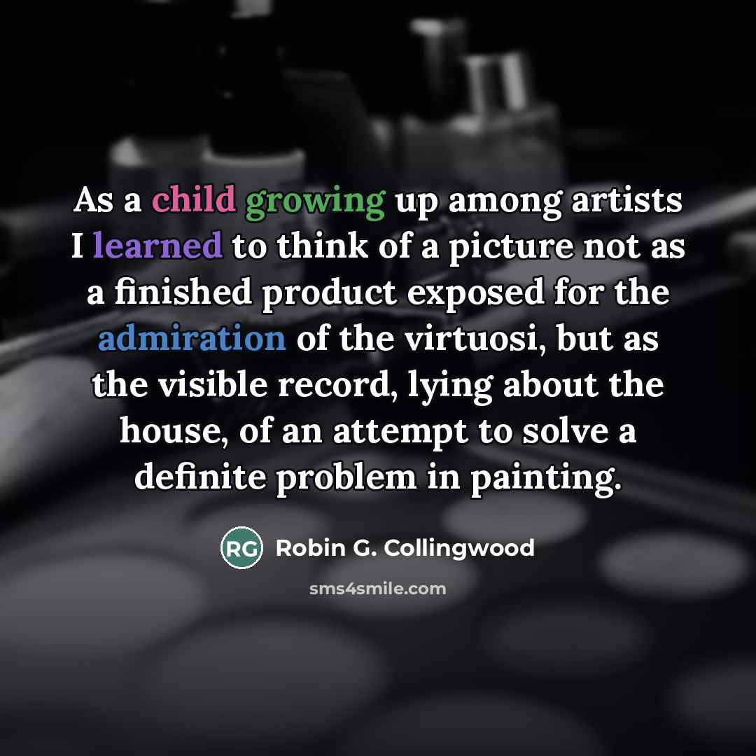 “As a child growing up among artists I learned to…” quote by Robin G. Collingwood