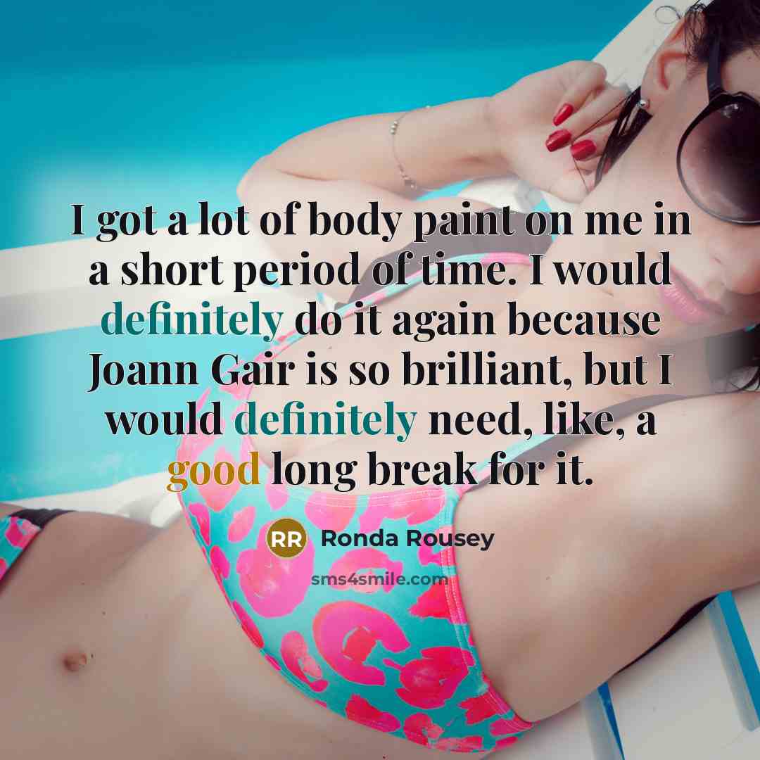 “I got a lot of body paint on me in a short period of time. I would definitely do it again because Joann Gair is so brilliant, but I would definitely need, like, a good long break for it.” quote by Ronda Rousey