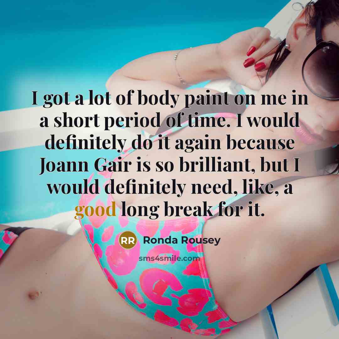“I got a lot of body paint on me in…” quote by Ronda Rousey