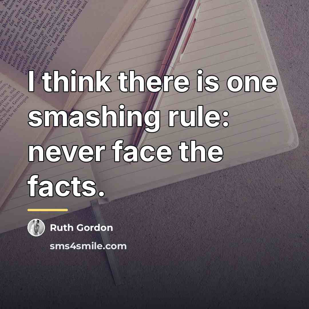 “I think there is one smashing rule: never face the…” quote by Ruth Gordon