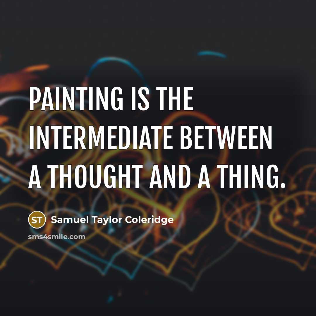 “Painting is the intermediate between a thought and a thing.” quote by Samuel Taylor Coleridge