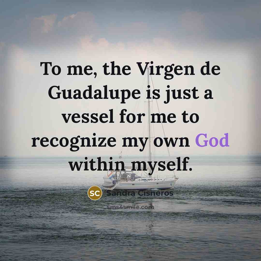 “To me, the Virgen de Guadalupe is just a vessel…” quote by Sandra Cisneros
