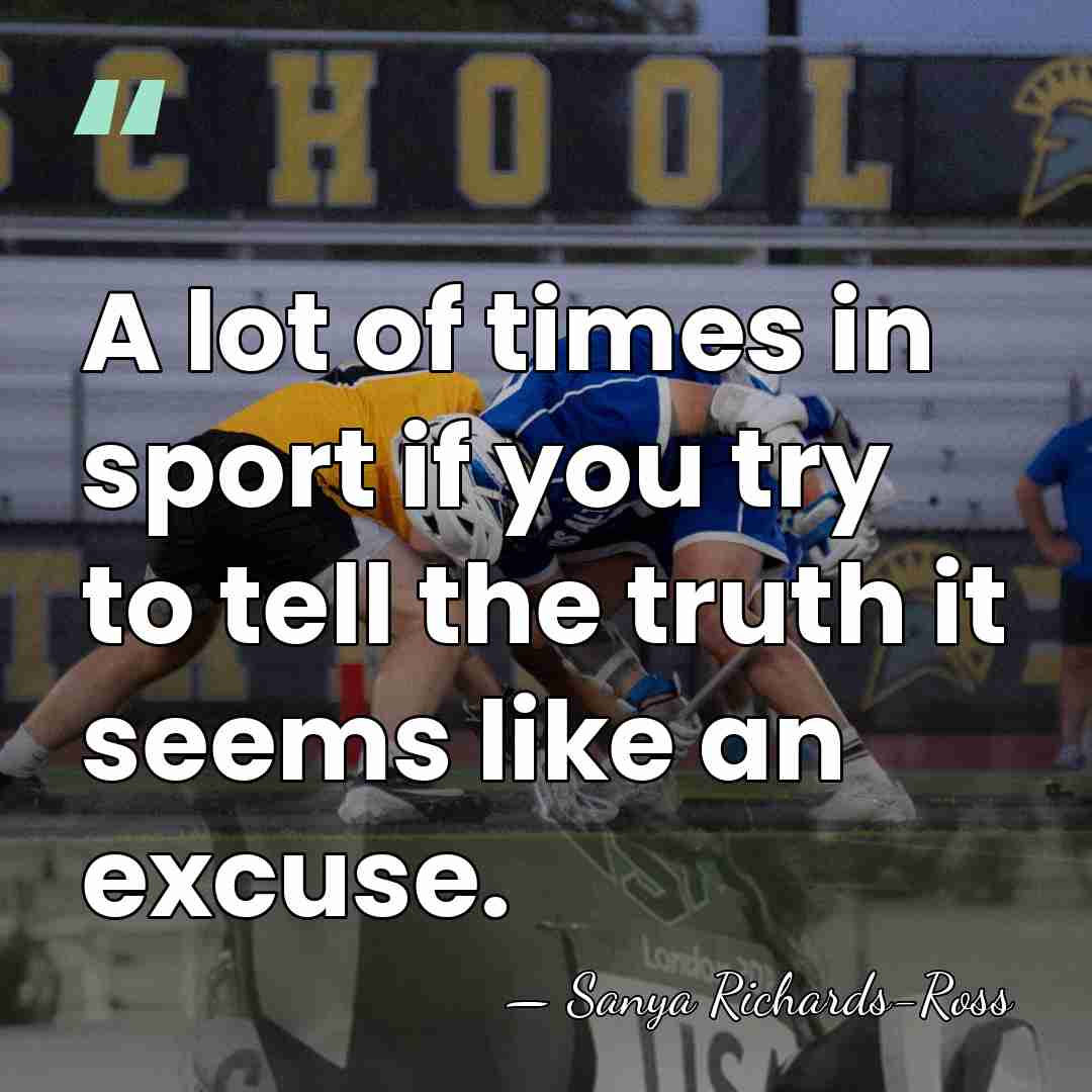 A lot of times in sport if you try to tell the&hellip; - Sanya Richards-Ross