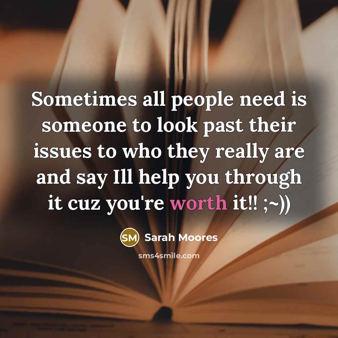 “Sometimes all people need is someone to look past their…” quote by Sarah Moores