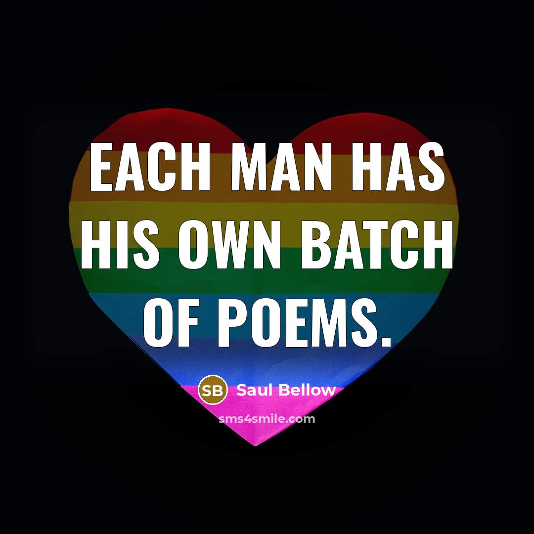 “Each man has his own batch of poems.” quote by Saul Bellow