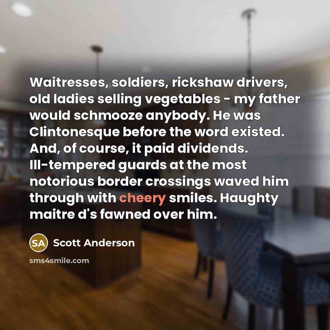 “Waitresses, soldiers, rickshaw drivers, old ladies selling vegetables - my…” quote by Scott Anderson