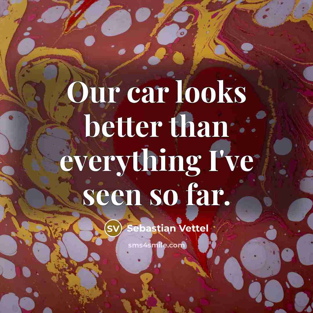 “Our car looks better than everything I've seen so far.…” quote by Sebastian Vettel