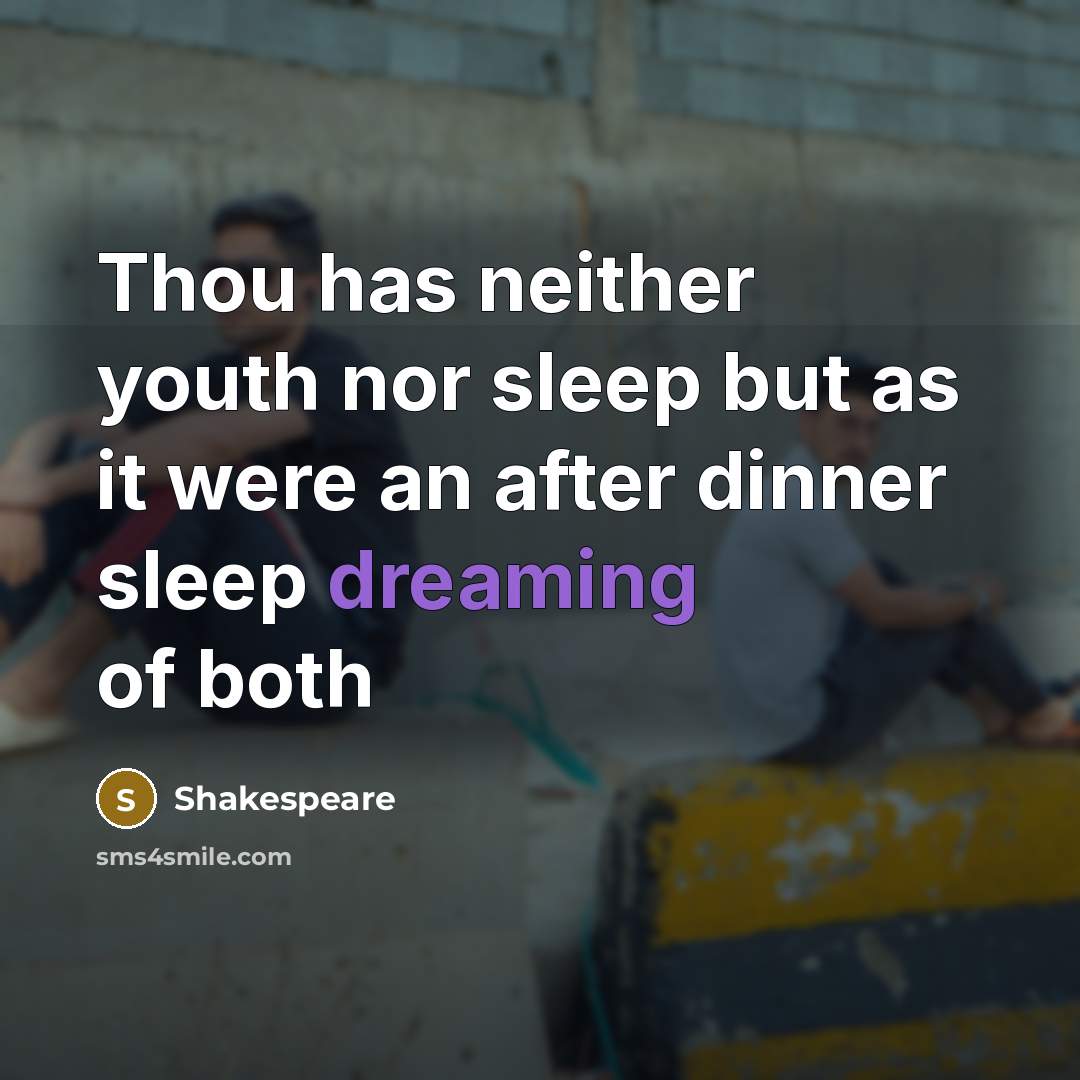 “Thou has neither youth nor sleep but as it were…” quote by Shakespeare
