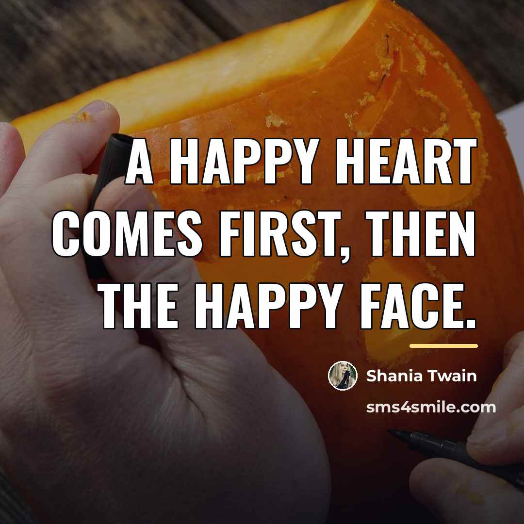 “A happy heart comes first, then the happy face.…” quote by Shania Twain