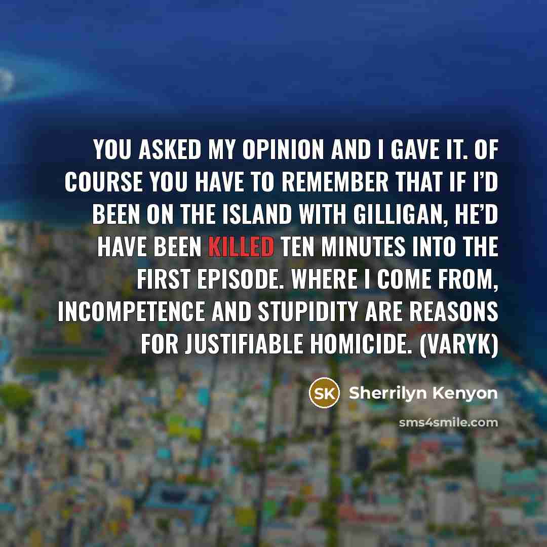 “You asked my opinion and I gave it. Of course…” quote by Sherrilyn Kenyon