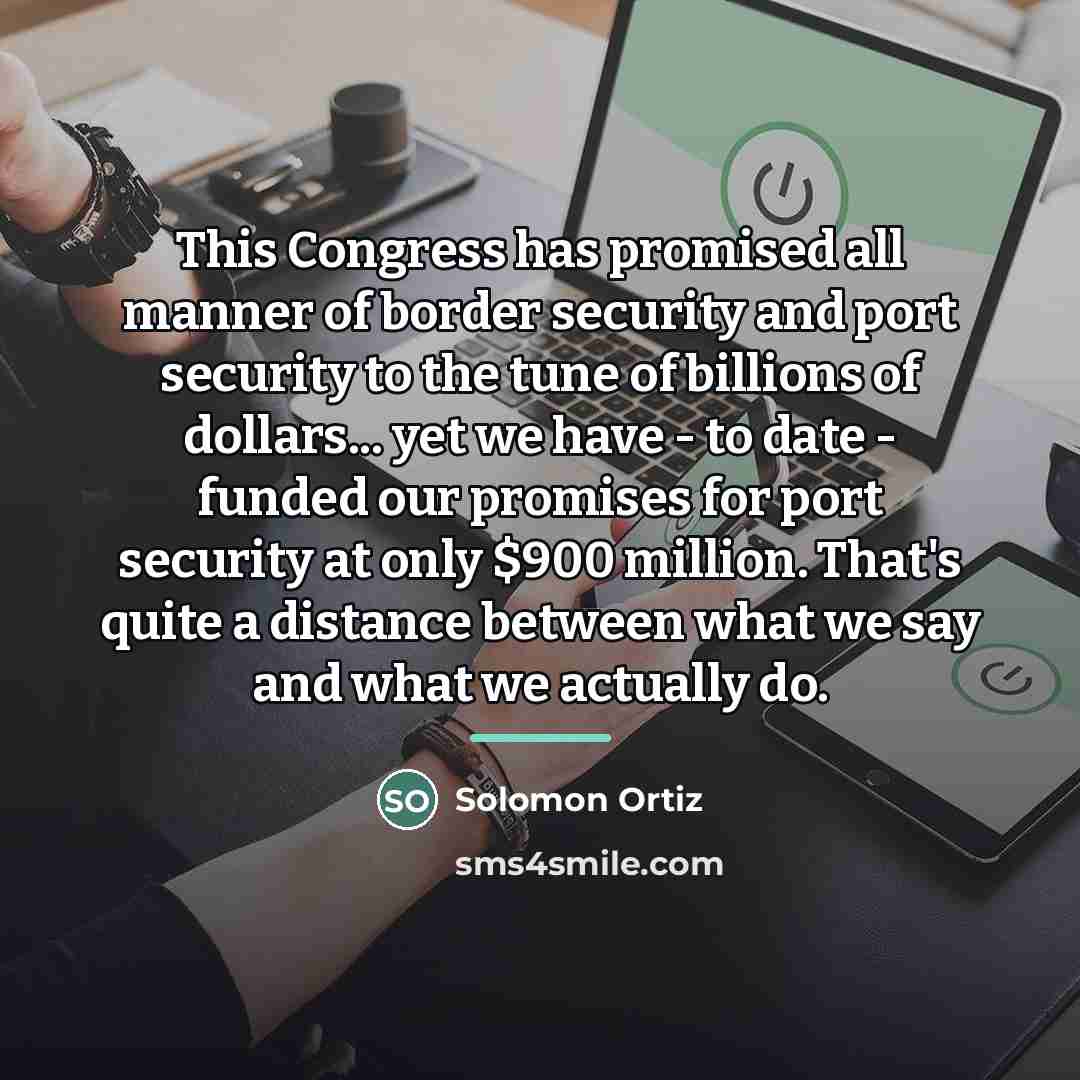 “This Congress has promised all manner of border security and…” quote by Solomon Ortiz