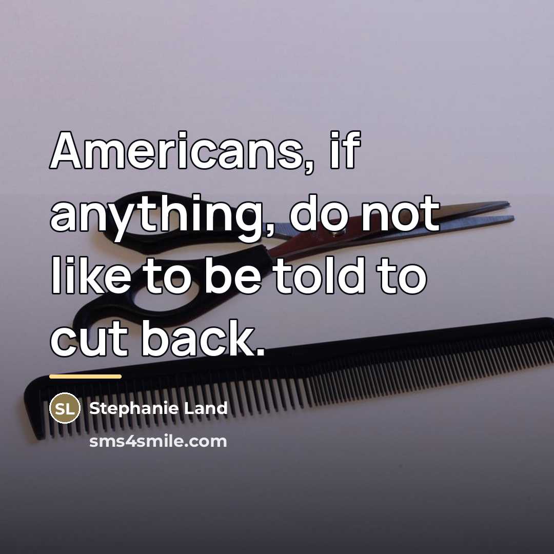 “Americans, if anything, do not like to be told to…” quote by Stephanie Land