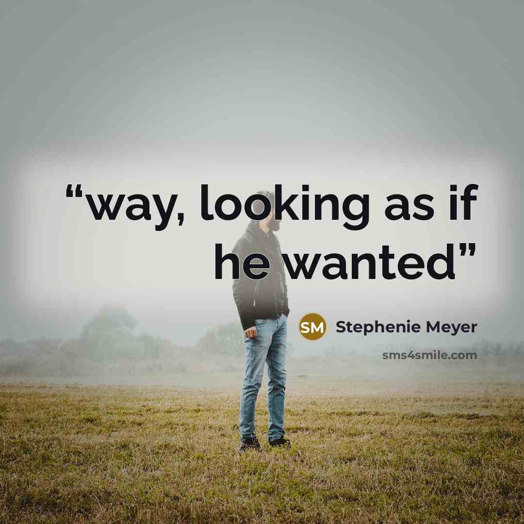 “way, looking as if he wanted” quote by Stephenie Meyer