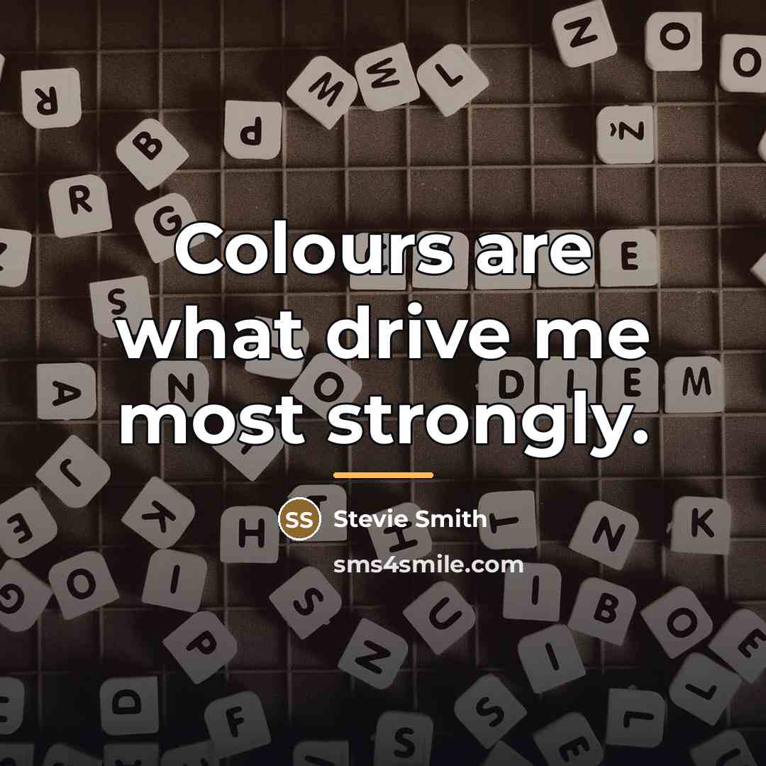 “Colours are what drive me most strongly.…” quote by Stevie Smith