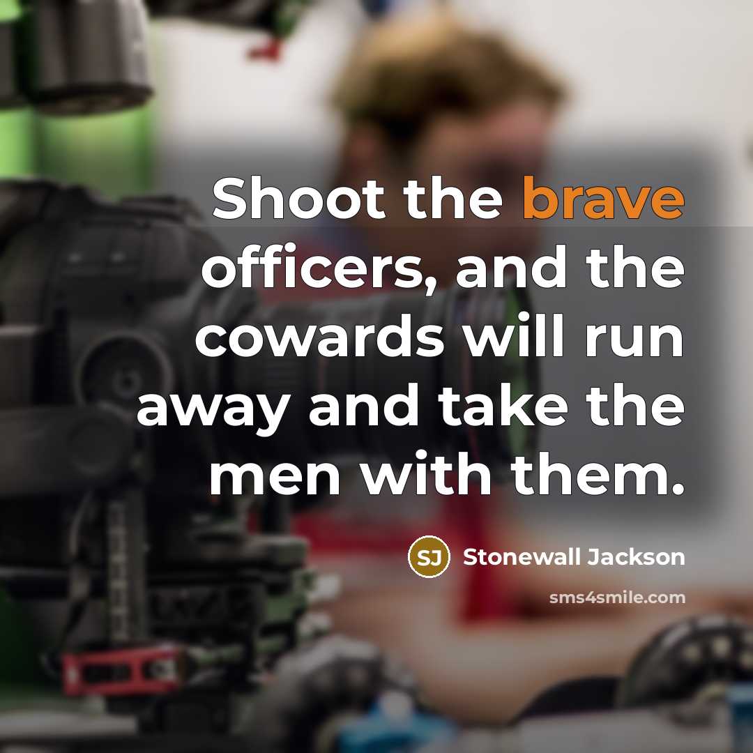 “Shoot the brave officers, and the cowards will run away…” quote by Stonewall Jackson