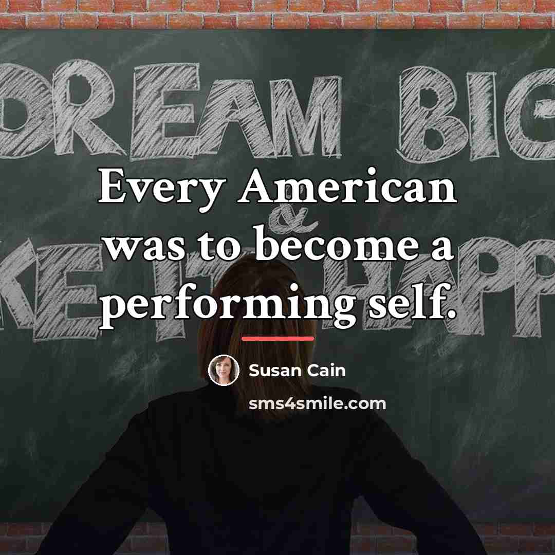 “Every American was to become a performing self.…” quote by Susan Cain