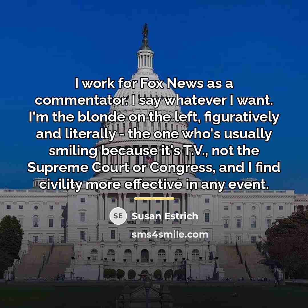 “I work for Fox News as a commentator. I say…” quote by Susan Estrich