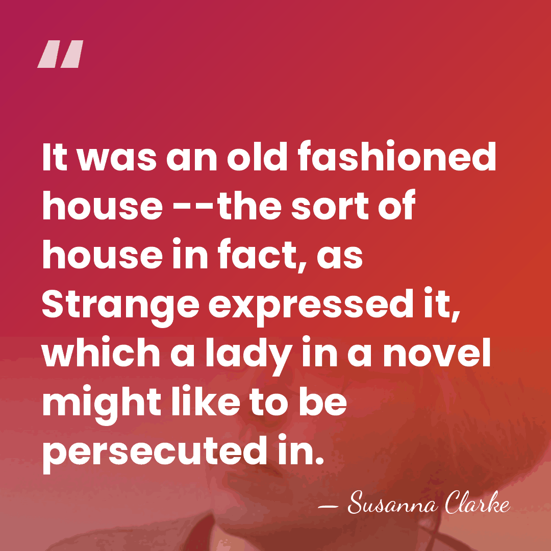 It was an old fashioned house --the sort of house in fact,&hellip; - Susanna Clarke