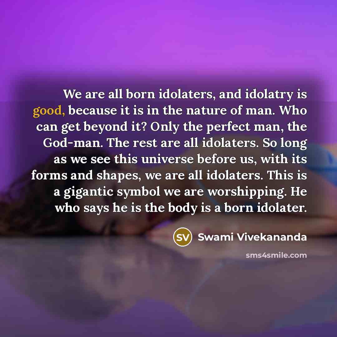 “We are all born idolaters, and idolatry is good, because…” quote by Swami Vivekananda