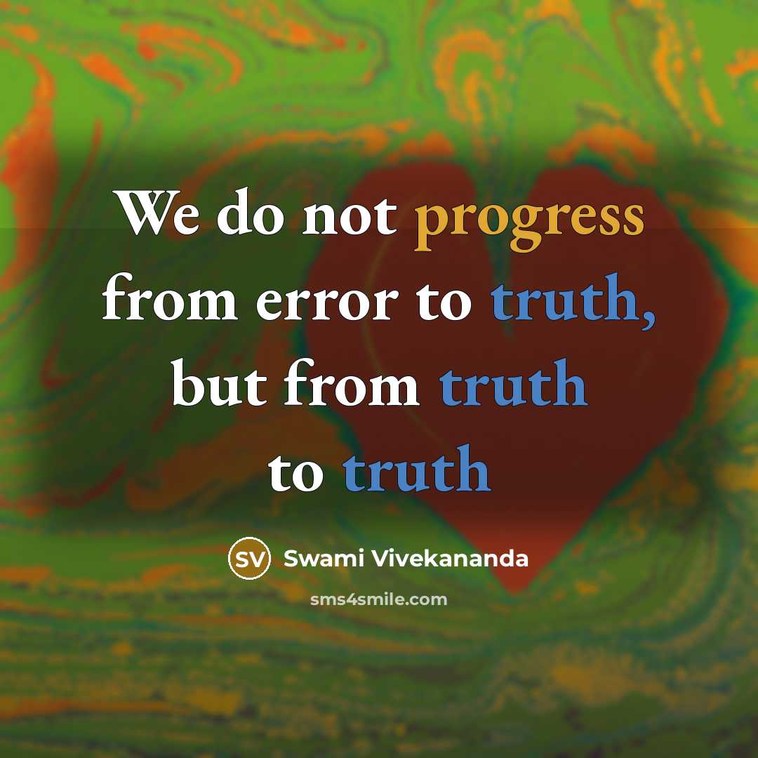 “We do not progress from error to truth, but from truth to truth” quote by Swami Vivekananda