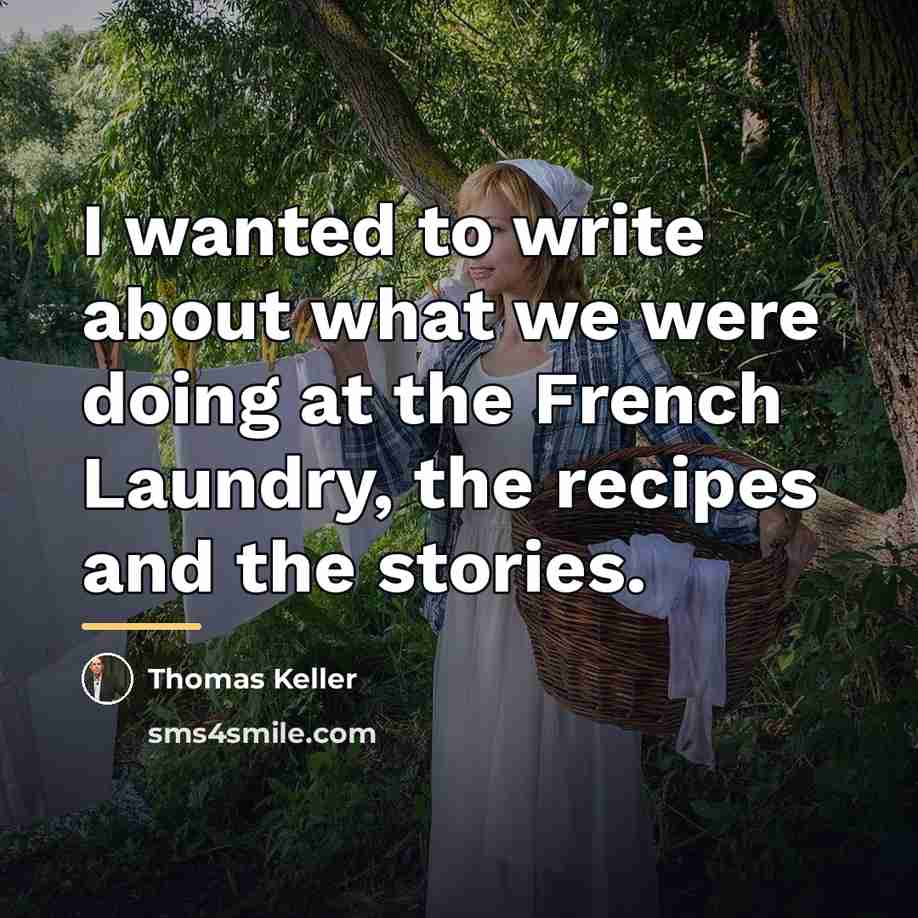 “I wanted to write about what we were doing at…” quote by Thomas Keller