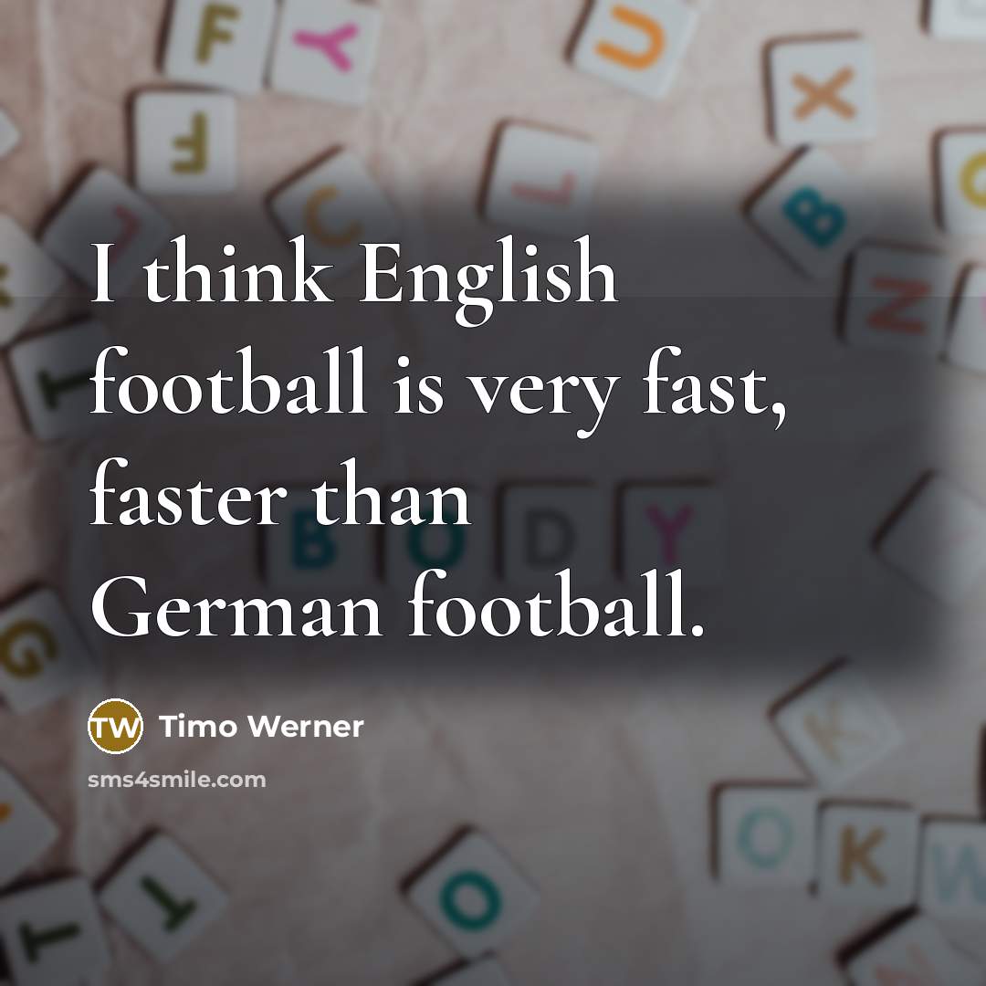 “I think English football is very fast, faster than German…” quote by Timo Werner