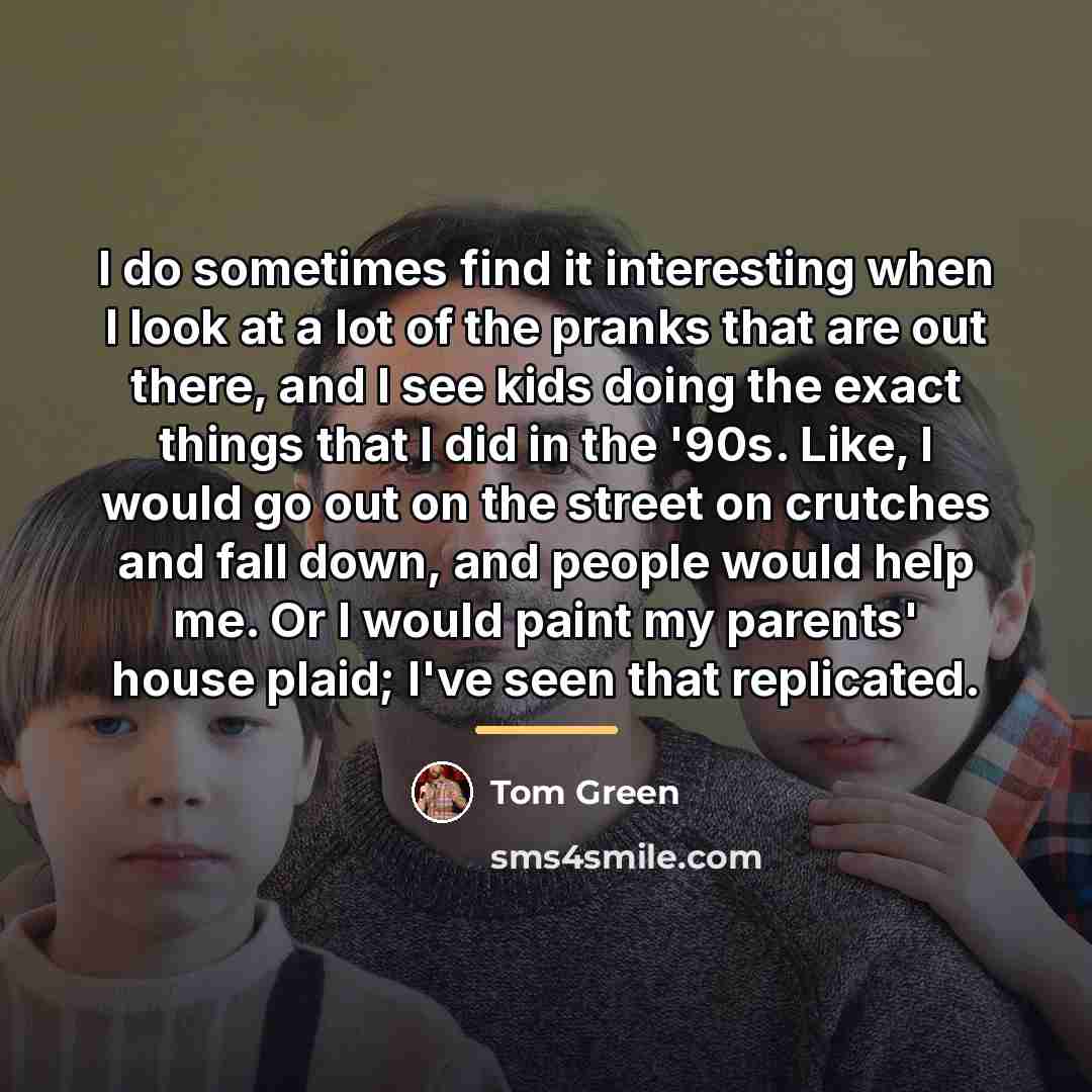 “I do sometimes find it interesting when I look at…” quote by Tom Green