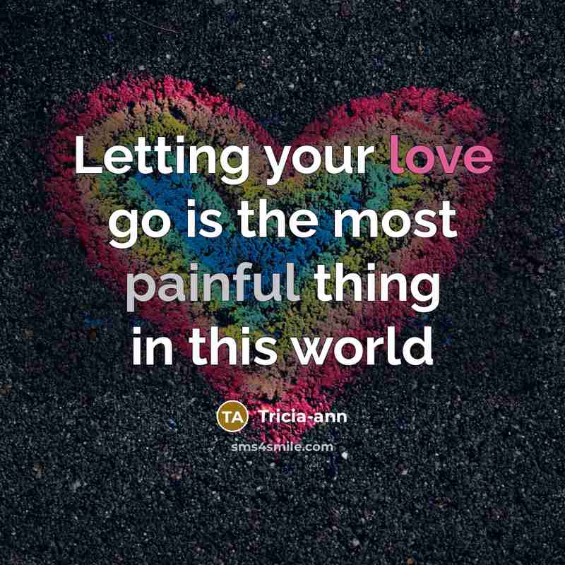 “Letting your love go is the most painful thing in this world” quote by Tricia-ann