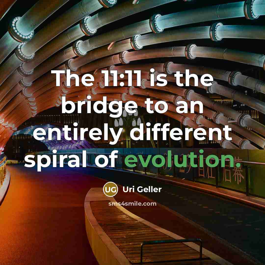 “The 11:11 is the bridge to an entirely different spiral…” quote by Uri Geller