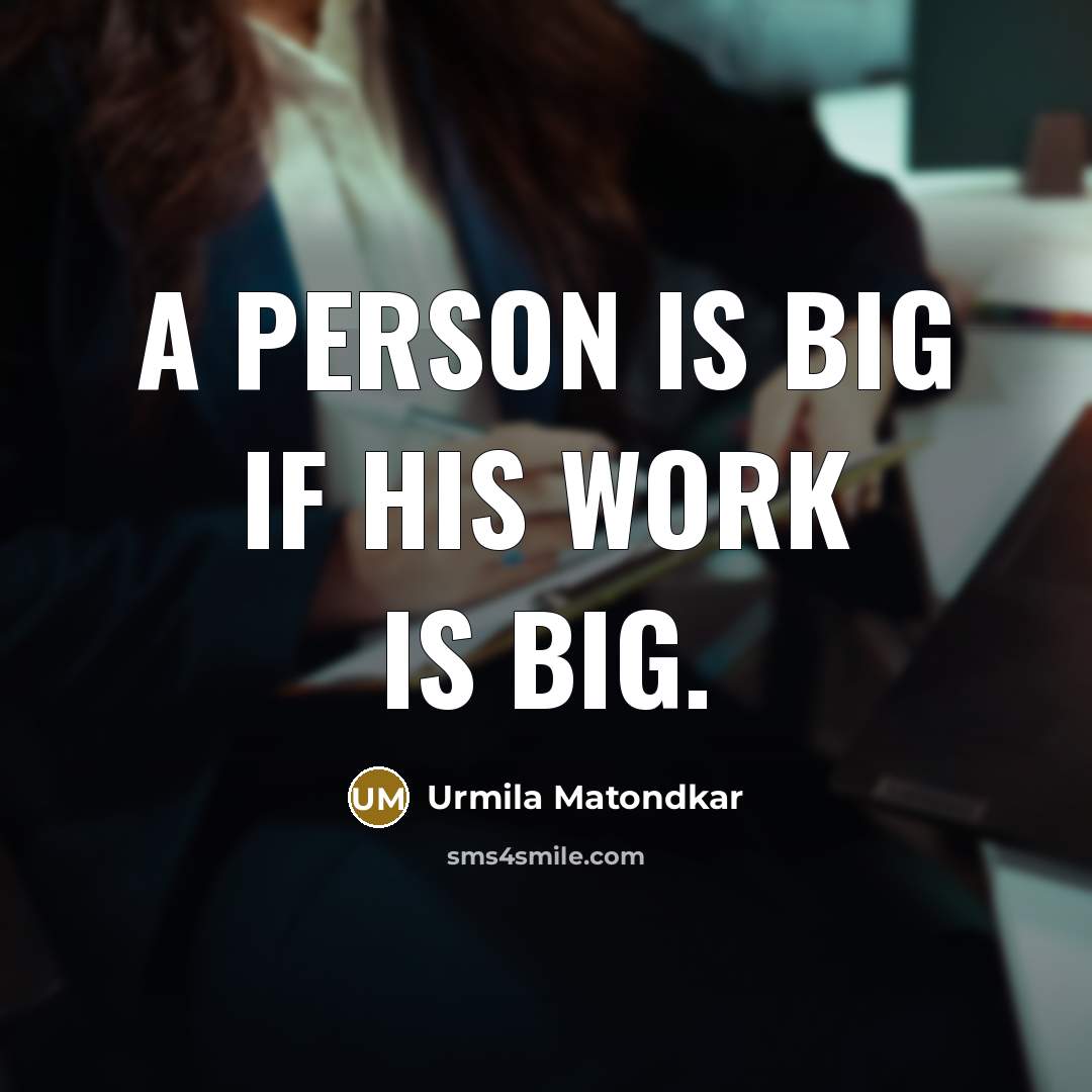 “A person is big if his work is big.…” quote by Urmila Matondkar