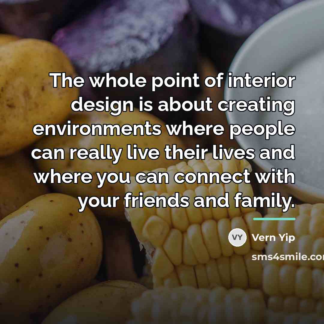 “The whole point of interior design is about creating environments…” quote by Vern Yip