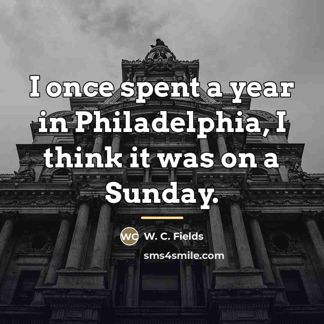 “I once spent a year in Philadelphia, I think it…” quote by W. C. Fields