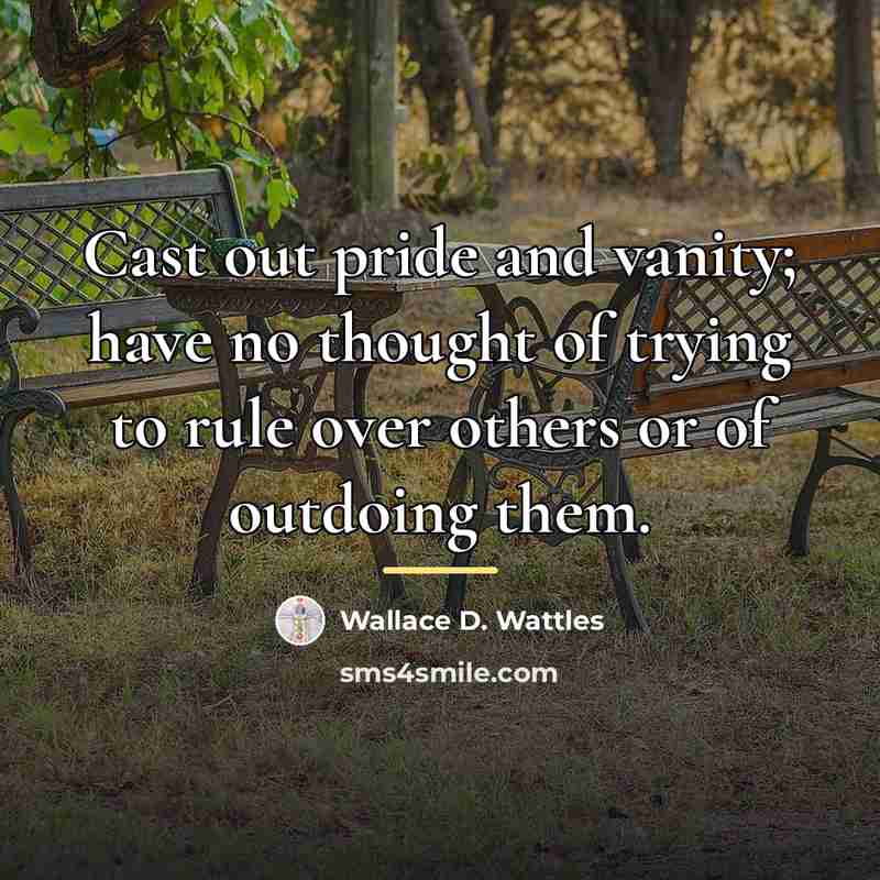 “Cast out pride and vanity; have no thought of trying…” quote by Wallace D. Wattles