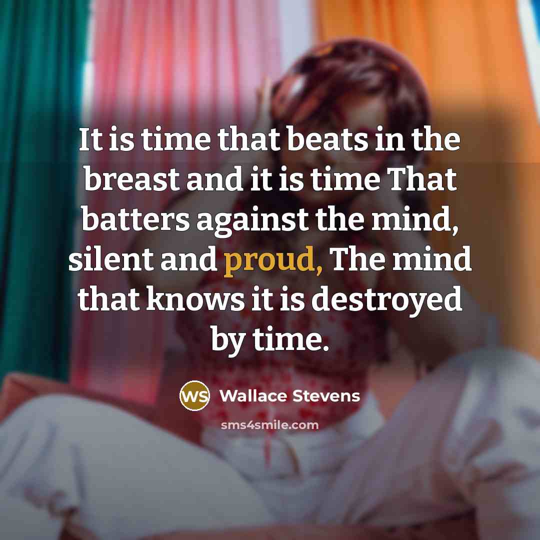 “It is time that beats in the breast and it…” quote by Wallace Stevens