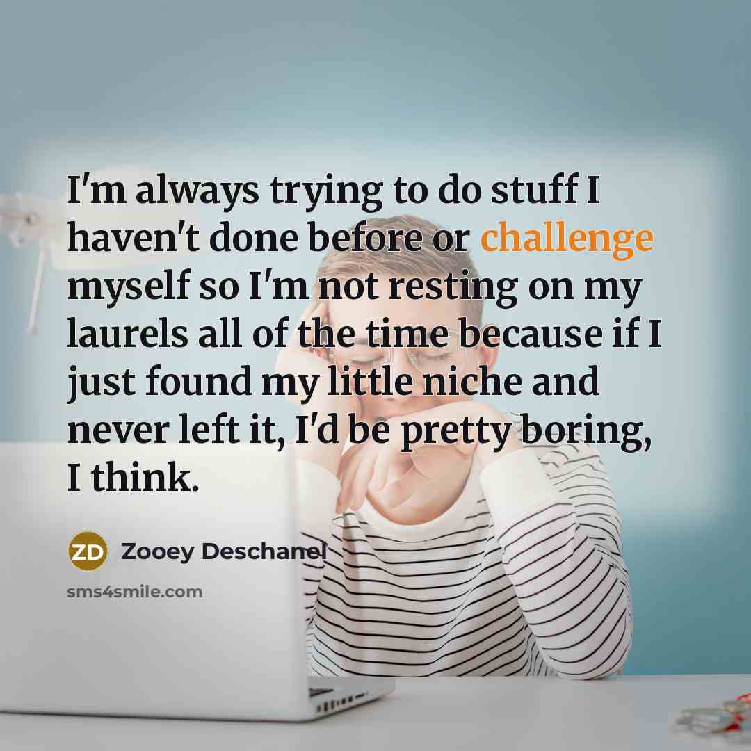 “I'm always trying to do stuff I haven't done before…” quote by Zooey Deschanel