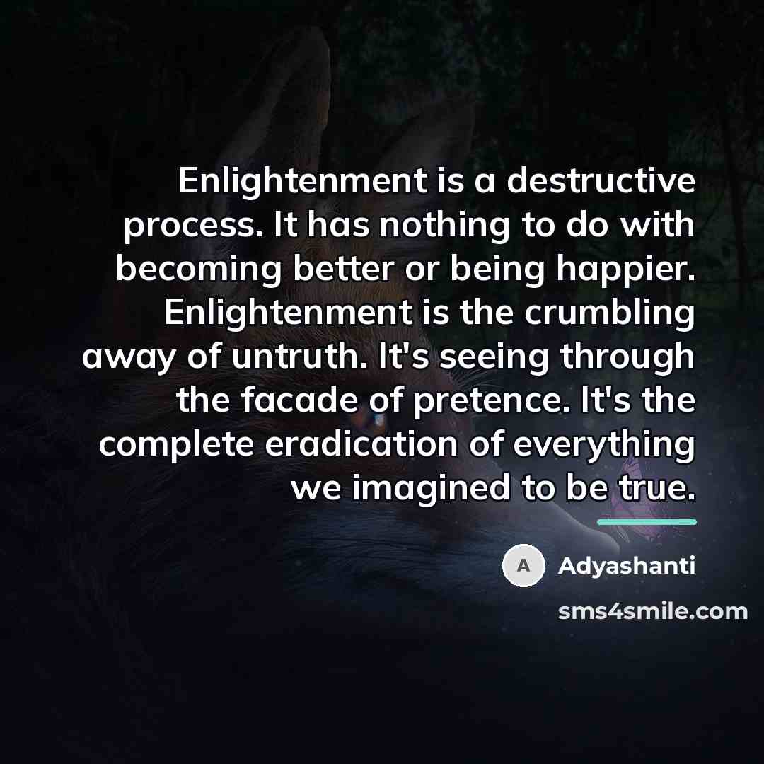 “Enlightenment is a destructive process. It has nothing to do…” quote by Adyashanti