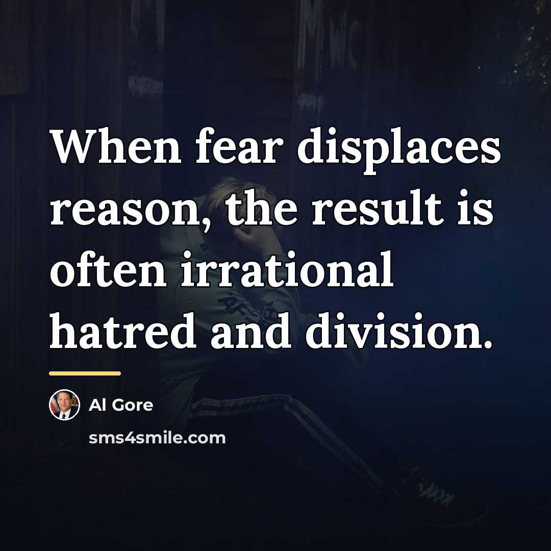 “When fear displaces reason, the result is often irrational hatred…” quote by Al Gore