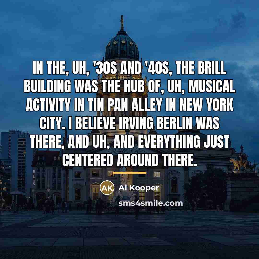 “In the, uh, '30s and '40s, the Brill Building was…” quote by Al Kooper