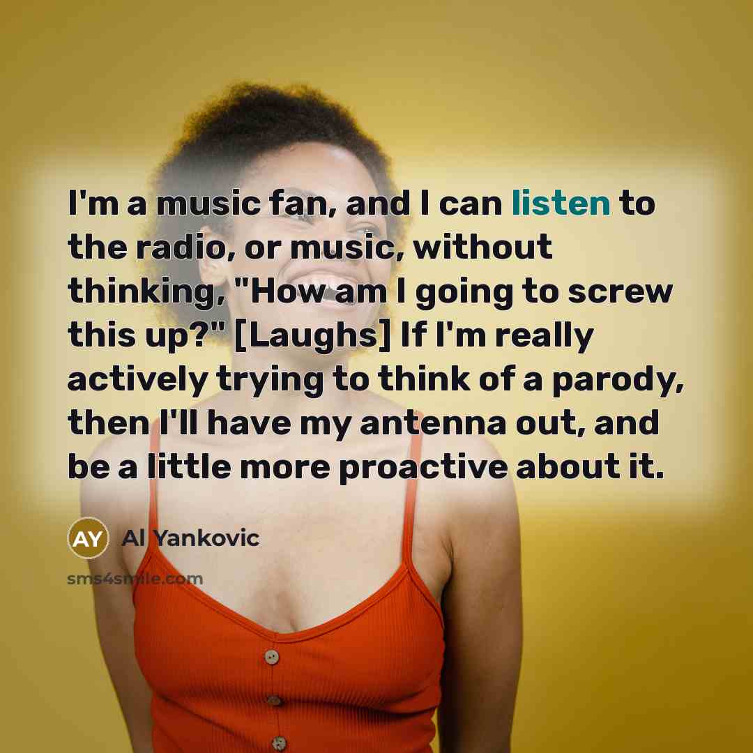 “I'm a music fan, and I can listen to the…” quote by Al Yankovic