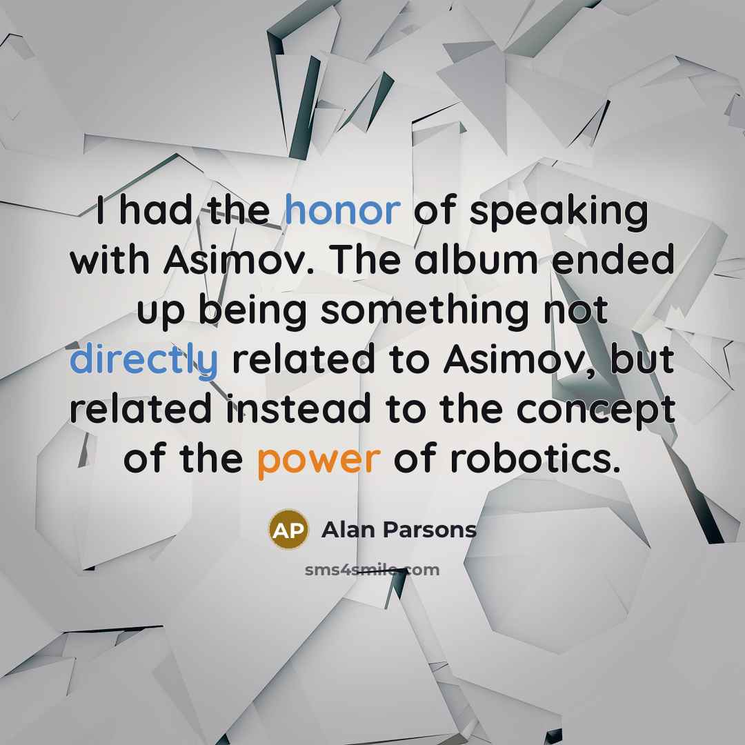 “I had the honor of speaking with Asimov. The album…” quote by Alan Parsons