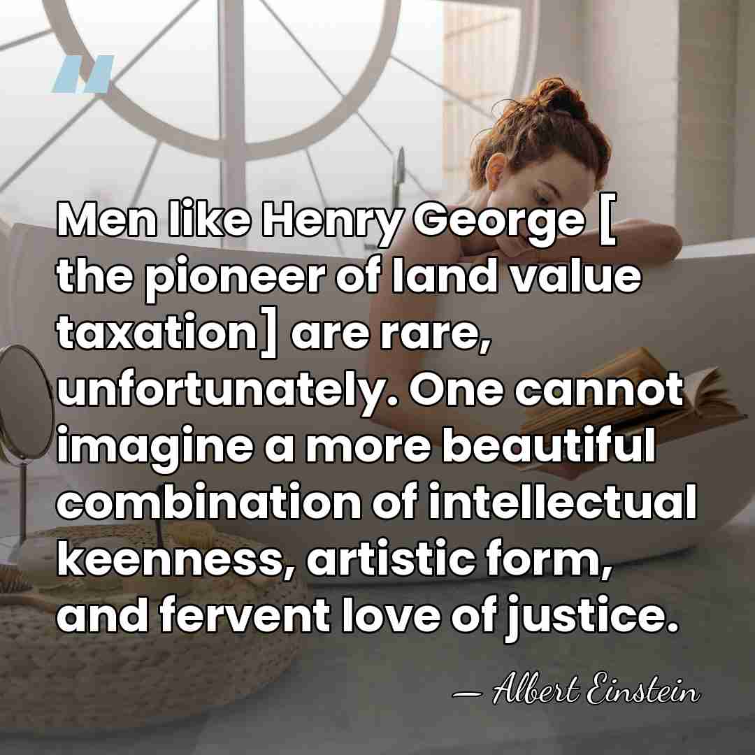 Men like Henry George [ the pioneer of land value taxation] are&hellip; - Albert Einstein