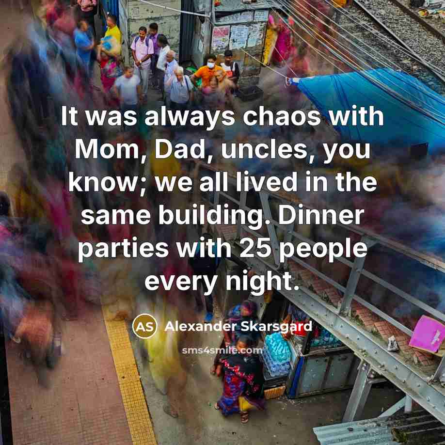 “It was always chaos with Mom, Dad, uncles, you know;…” quote by Alexander Skarsgard