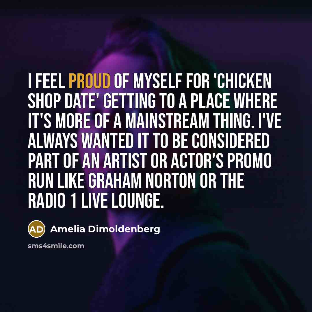 “I feel proud of myself for 'Chicken Shop Date' getting…” quote by Amelia Dimoldenberg