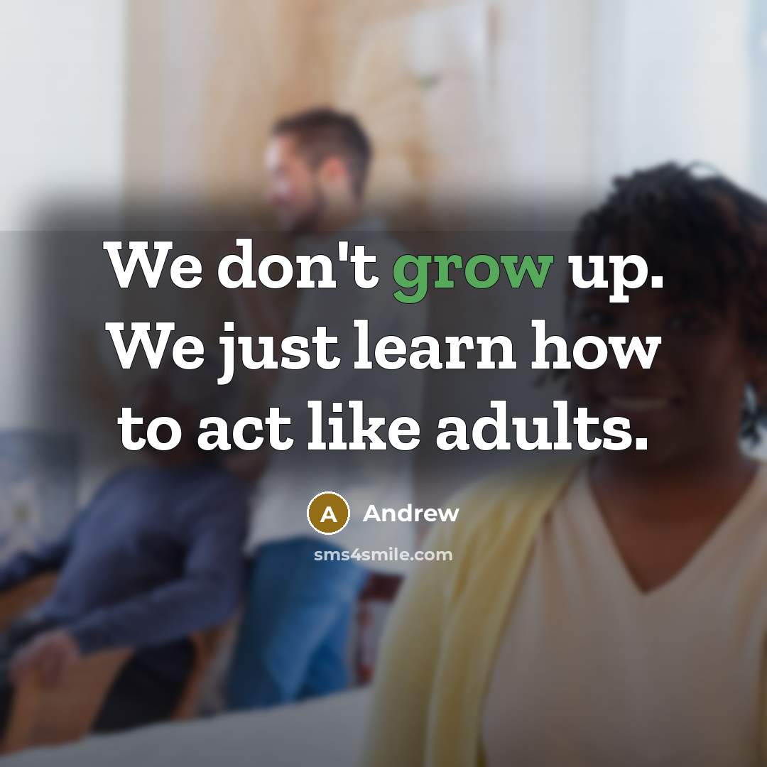 “We don't grow up. We just learn how to act…” quote by Andrew