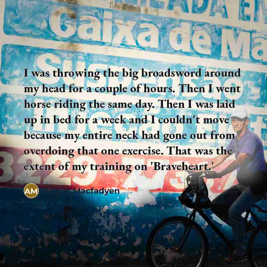 “I was throwing the big broadsword around my head for…” quote by Angus Macfadyen