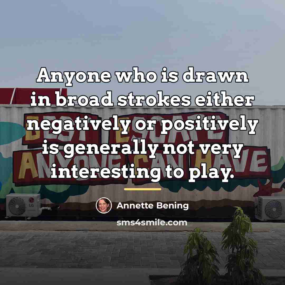 “Anyone who is drawn in broad strokes either negatively or…” quote by Annette Bening