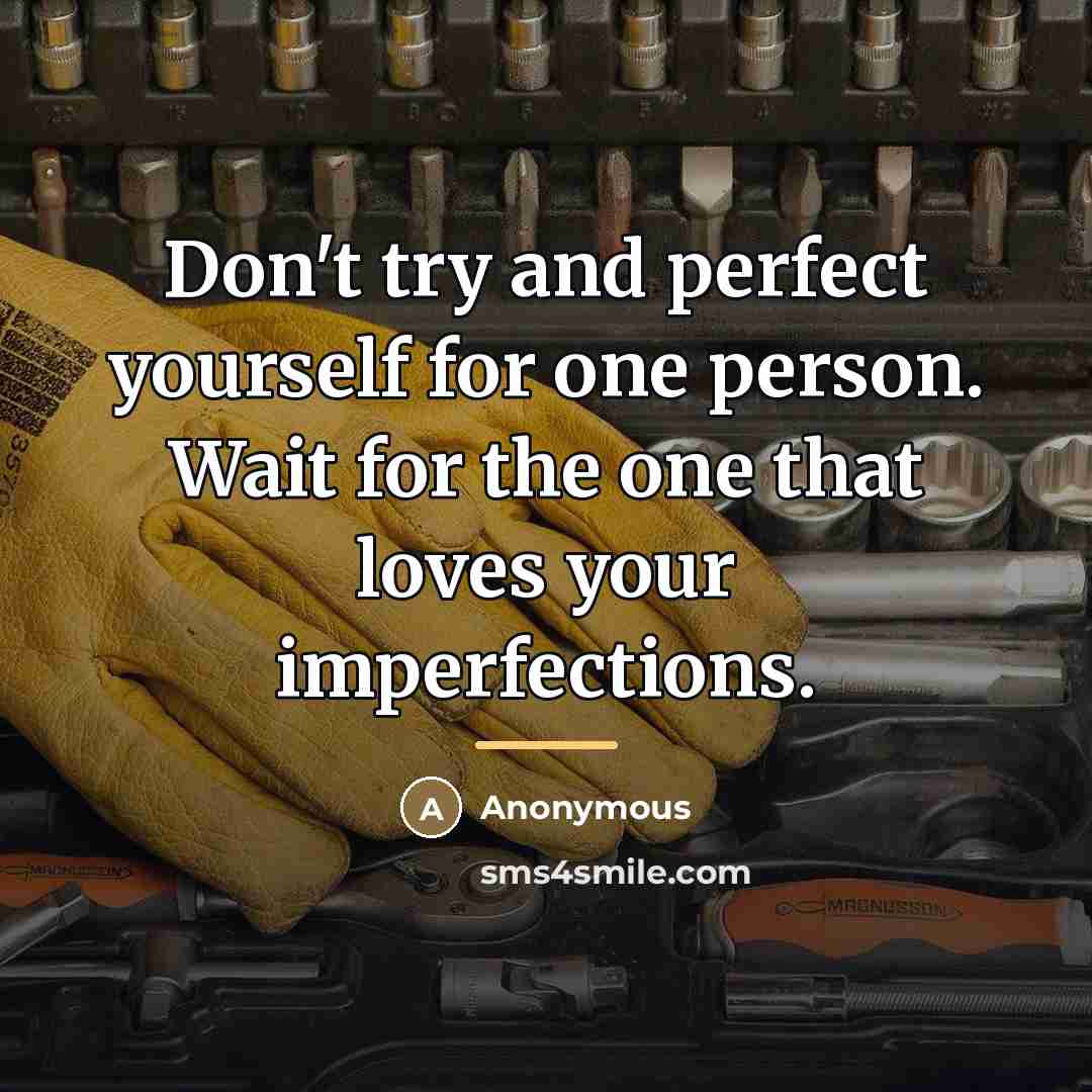 “Don't try and perfect yourself for one person. Wait for…” quote by Anonymous