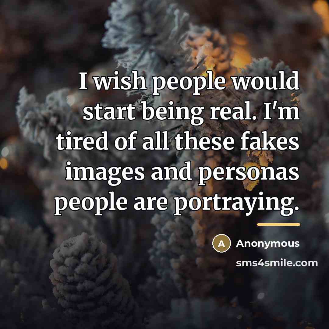 “I wish people would start being real. I'm tired of…” quote by Anonymous